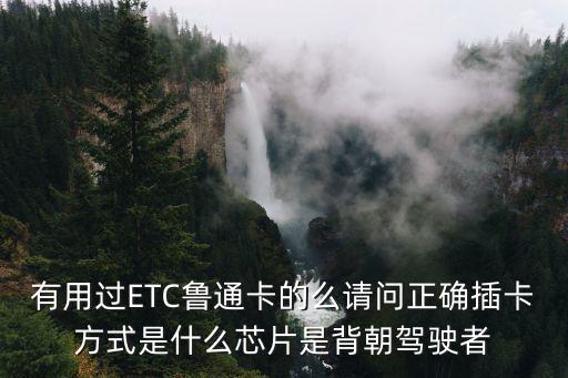 魯通卡，有用過ETC魯通卡的么請問正確插卡方式是什么芯片是背朝駕駛者