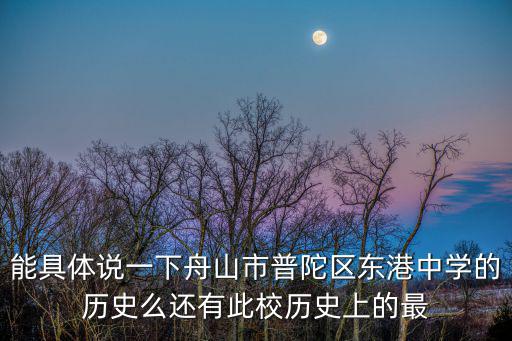 能具體說一下舟山市普陀區東港中學的歷史么還有此校歷史上的最