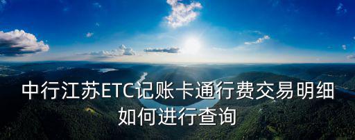 中行江蘇ETC記賬卡通行費(fèi)交易明細(xì)如何進(jìn)行查詢