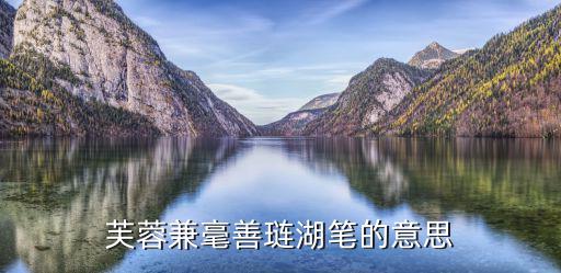 芙蓉兼毫善璉湖筆的意思