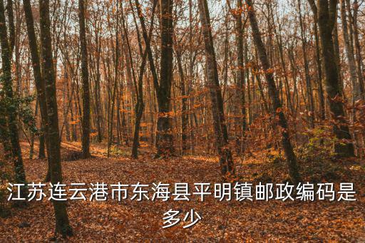江蘇連云港市東海縣平明鎮郵政編碼是多少