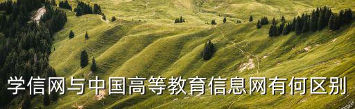 學(xué)信網(wǎng)與中國高等教育信息網(wǎng)有何區(qū)別
