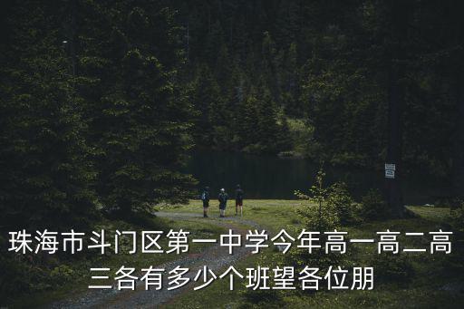 珠海市斗門區(qū)第一中學(xué)今年高一高二高三各有多少個(gè)班望各位朋