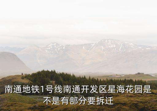南通地鐵1號線南通開發區星海花園是不是有部分要拆遷