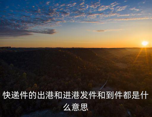 快遞件的出港和進港發件和到件都是什么意思