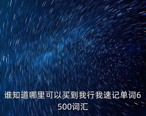 誰知道哪里可以買到我行我速記單詞6500詞匯