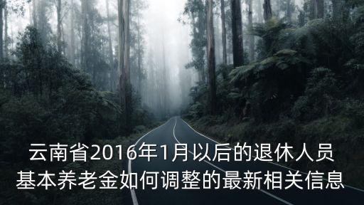 云南省2016年1月以后的退休人員基本養老金如何調整的最新相關信息
