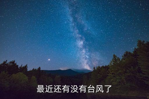 最近有臺風(fēng)嗎，最近會有臺風(fēng)嗎