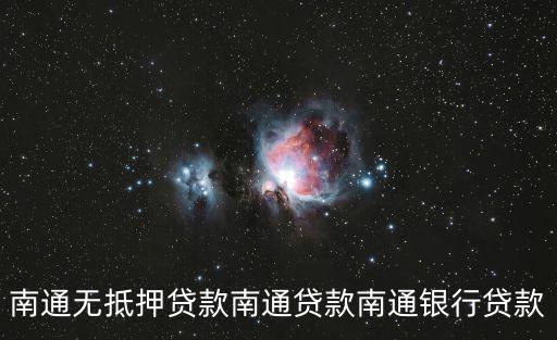 南通無抵押貸款南通貸款南通銀行貸款