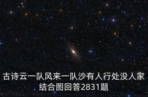 古詩云一隊風來一隊沙有人行處沒人家結合圖回答2831題
