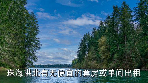珠海拱北有無便宜的套房或單間出租