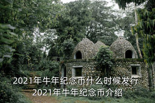2021年牛年紀念幣什么時候發行 2021年牛年紀念幣介紹