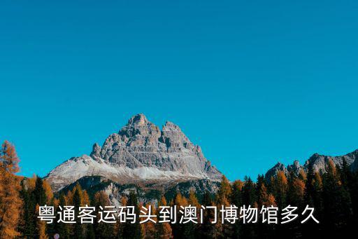 粵通客運(yùn)碼頭到澳門博物館多久