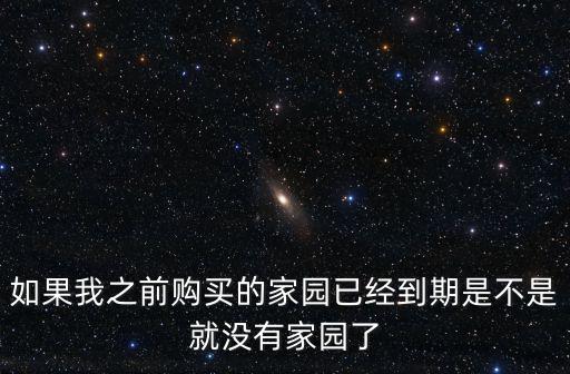 如果我之前購買的家園已經到期是不是就沒有家園了
