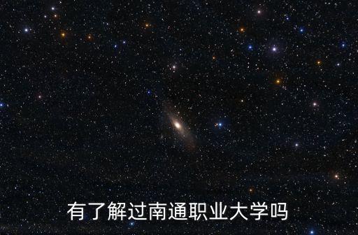 有了解過南通職業大學嗎