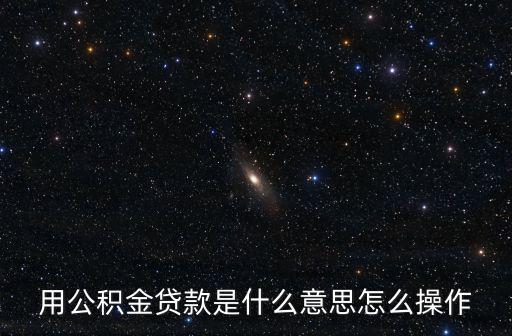 用公積金貸款是什么意思怎么操作