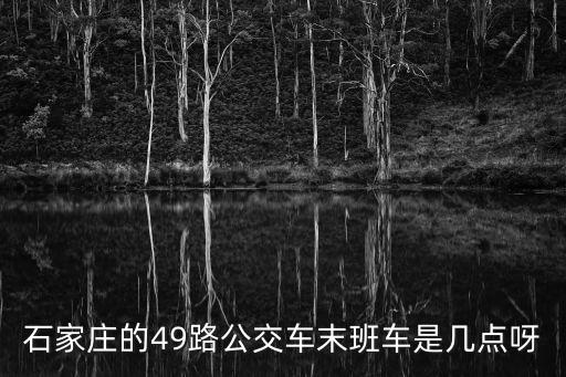 石家莊的49路公交車末班車是幾點呀