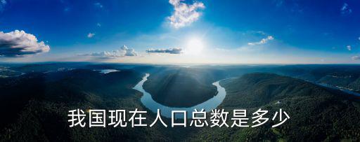 我國現(xiàn)在人口總數(shù)是多少