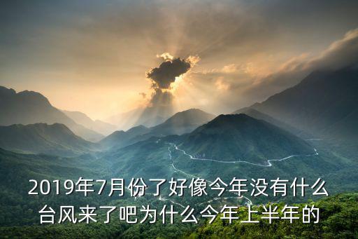 2019年7月份了好像今年沒有什么臺風(fēng)來了吧為什么今年上半年的