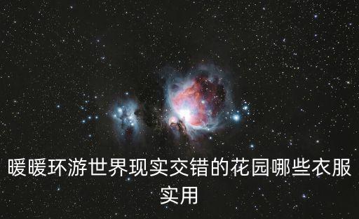 暖暖環游世界現實交錯的花園哪些衣服實用