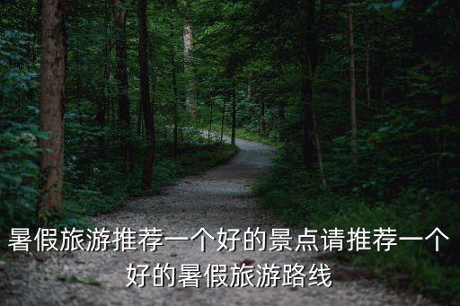 暑假出游，中國適合暑假旅游的景點有哪些