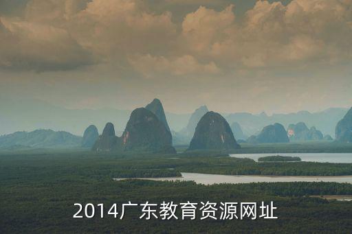 廣東省教育資源公共服務(wù)平臺，2014廣東教育資源網(wǎng)址