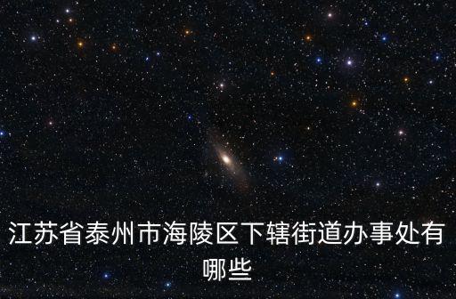 江蘇省泰州市海陵區(qū)下轄街道辦事處有哪些
