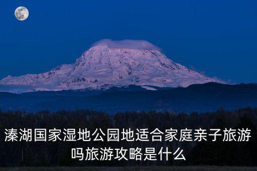 溱湖國家濕地公園地適合家庭親子旅游嗎旅游攻略是什么