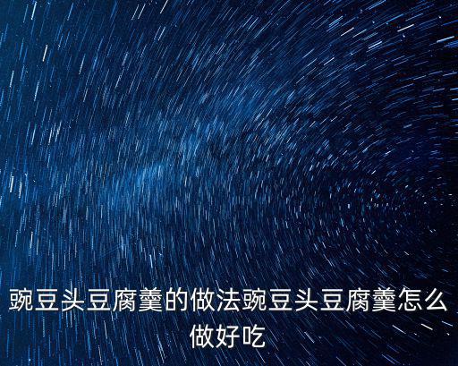 豌豆頭豆腐羹的做法豌豆頭豆腐羹怎么做好吃