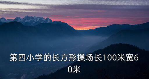 第四小學(xué)的長方形操場長100米寬60米