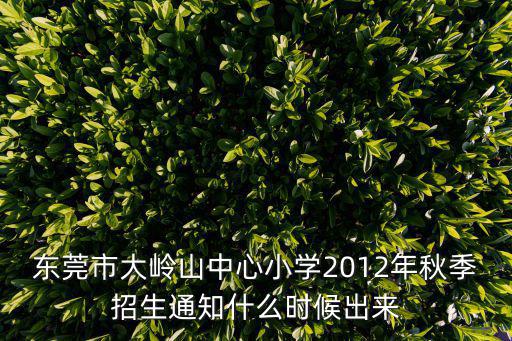 東莞市大嶺山中心小學(xué)2012年秋季招生通知什么時(shí)候出來