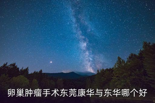 卵巢腫瘤手術(shù)東莞康華與東華哪個(gè)好