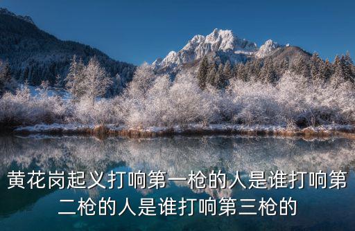 黃花崗起義打響第一槍的人是誰打響第二槍的人是誰打響第三槍的