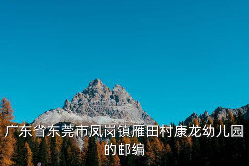 廣東省東莞市鳳崗鎮雁田村康龍幼兒園的郵編