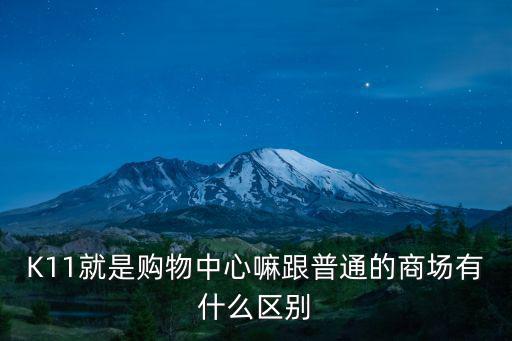 K11就是購(gòu)物中心嘛跟普通的商場(chǎng)有什么區(qū)別
