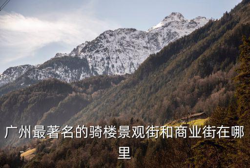 廣州最著名的騎樓景觀街和商業(yè)街在哪里