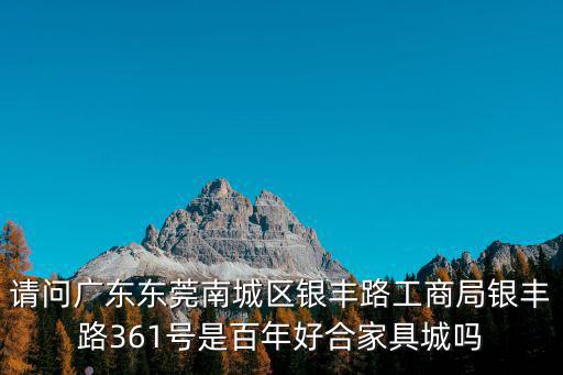 東莞南城床墊，請問廣東東莞南城區銀豐路工商局銀豐路361號是百年好合家具城嗎