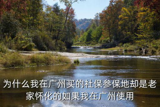 參保地，為什么醫(yī)療卡顯示參保地廣州市和清遠市