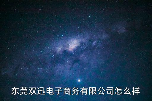 東莞雙迅電子商務(wù)有限公司怎么樣