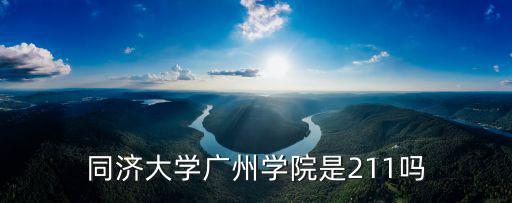 同濟大學廣州學院是211嗎