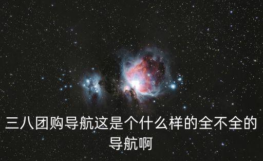 三八團購導航這是個什么樣的全不全的導航啊