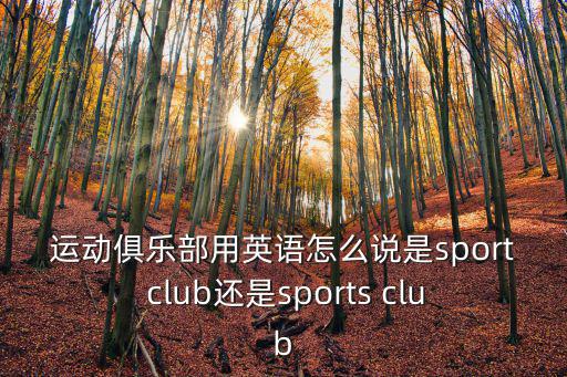 運動俱樂部用英語怎么說是sport club還是sports club