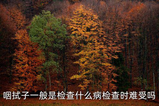 咽拭子一般是檢查什么病檢查時難受嗎