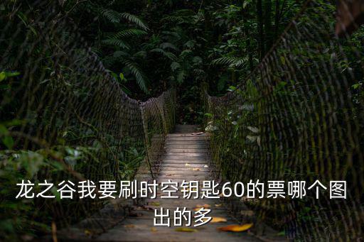 五五時空，龍之谷我要刷時空鑰匙60的票哪個圖出的多