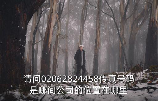 請(qǐng)問02062824458傳真號(hào)碼是哪間公司的位置在哪里