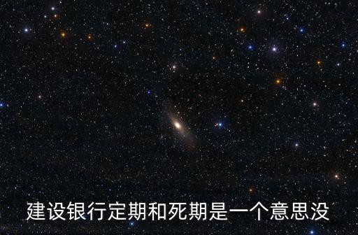 建設銀行定期和死期是一個意思沒