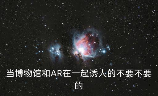 當博物館和AR在一起誘人的不要不要的