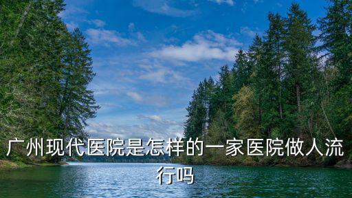 廣州現代醫院是怎樣的一家醫院做人流行嗎