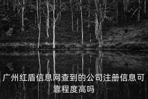 廣州紅盾信息網查到的公司注冊信息可靠程度高嗎
