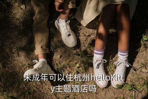 未成年可以住杭州helloKitty主題酒店嗎